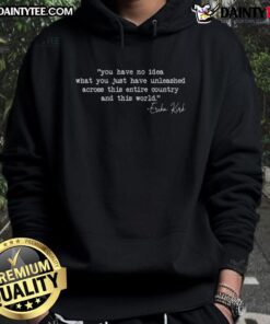 Erika Kirk hoodie featuring 'You Have No Idea What You Just Unleashed' design, perfect for fans and fashion enthusiasts.