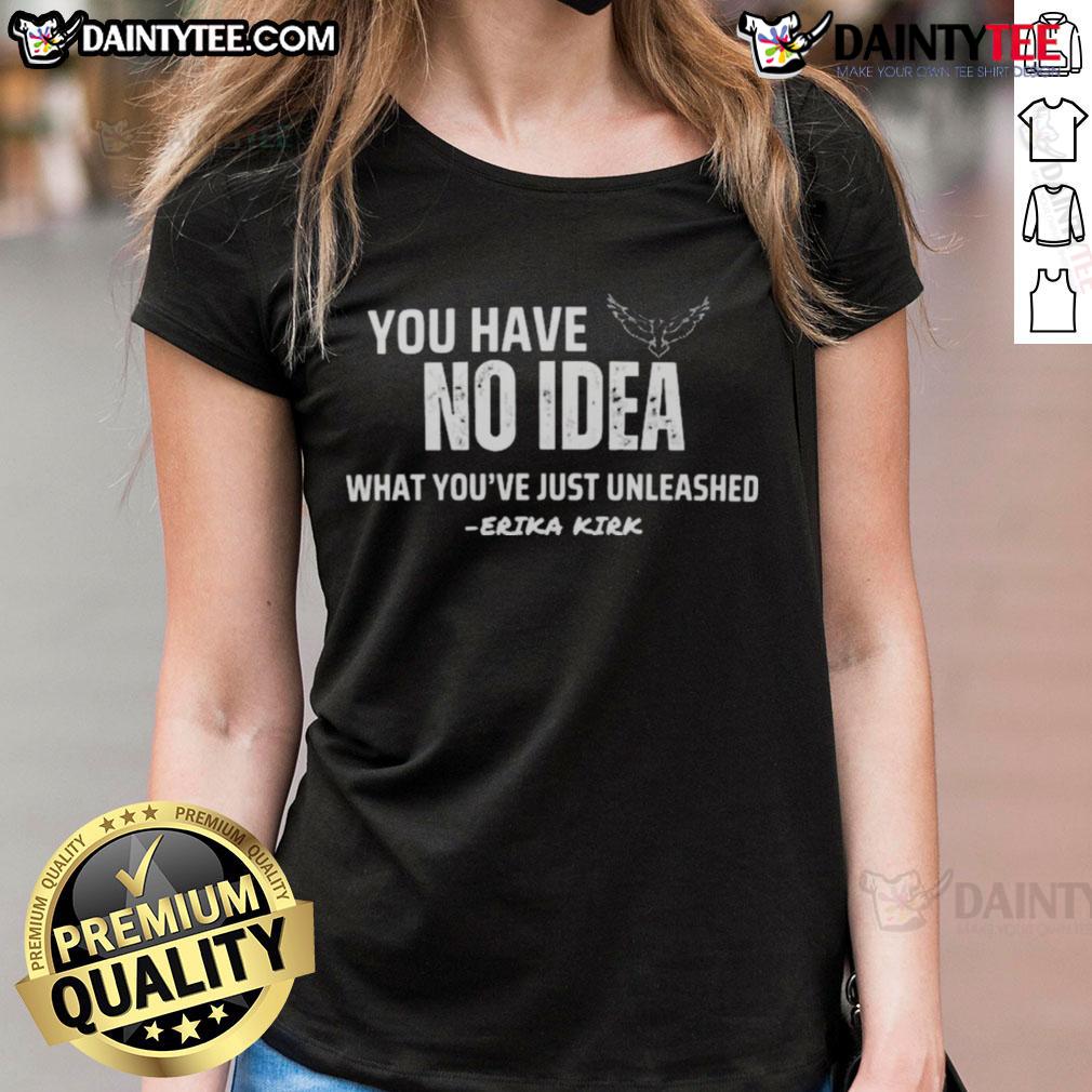 official-you-have-no-idea-what-youre-just-unleashed-erika-kirk-charlie-kirk-ladies-tee Official You Have No Idea What You're Just Unleashed Erika Kirk Charlie Kirk Ladies Tee featuring bold graphics.