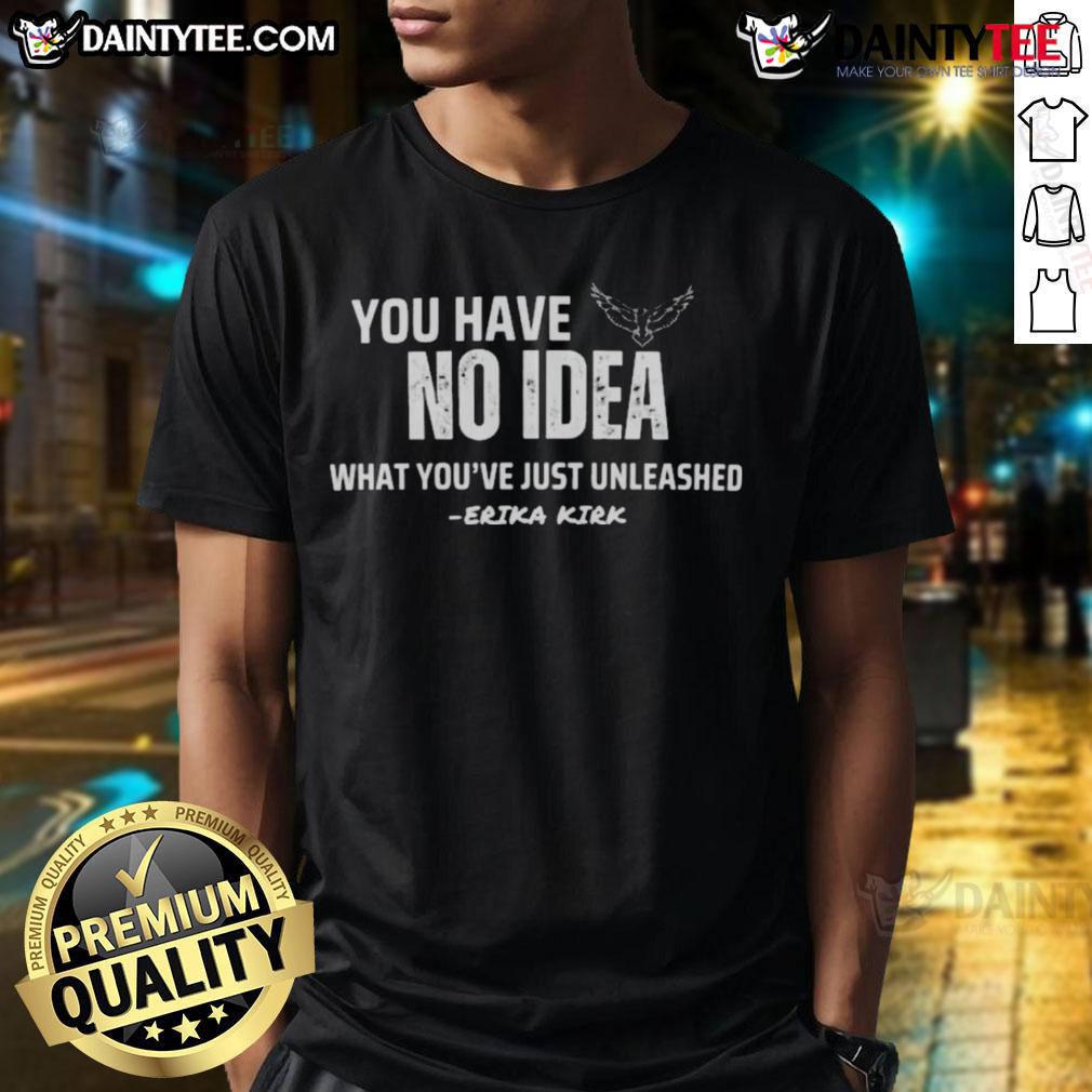 official-you-have-no-idea-what-youre-just-unleashed-erika-kirk-charlie-kirk-t-shirt-1 Official You Have No Idea What YouRe Just Unleashed Erika Kirk Charlie Kirk T-Shirt design featuring bold text and graphics.