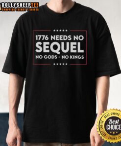 Original 1776 Needs No Sequel No Gods No Kings T-Shirt featuring bold graphic design on a stylish tee.