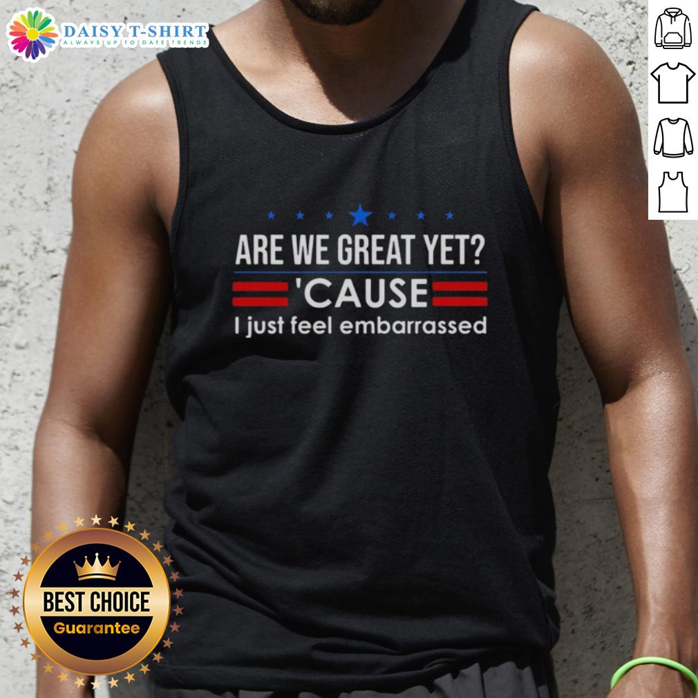 Original Are We Great Yet Cause I Just Feel Embarrassed Anti Trump Tank Top Anti-Trump tank top featuring 'Are We Great Yet? Cause I Just Feel Embarrassed' design for political statement wear.