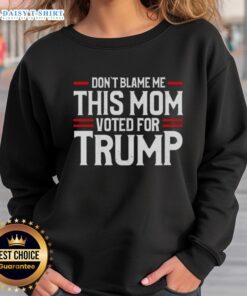 Alt Text: Original 'Don't Blame Me, This Mom Voted for Trump' sweatshirt in stylish design, perfect for political enthusiasts.