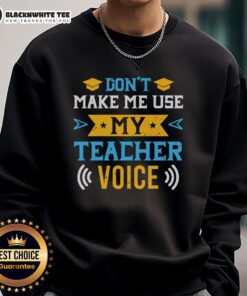 Original 'Don't Make Me Use My Teacher Voice' sweatshirt in a stylish design, perfect for educators and school spirit.