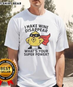 Alt Text: Original I Make Wine Disappear What's Your Super Power T-Shirt in vibrant colors, perfect for wine lovers and enthusiasts.