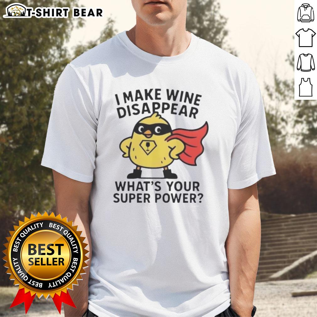 Original I Make Wine Disappear What'S Your Super Power T Shirt Alt Text: Original I Make Wine Disappear What's Your Super Power T-Shirt in vibrant colors, perfect for wine lovers and enthusiasts.