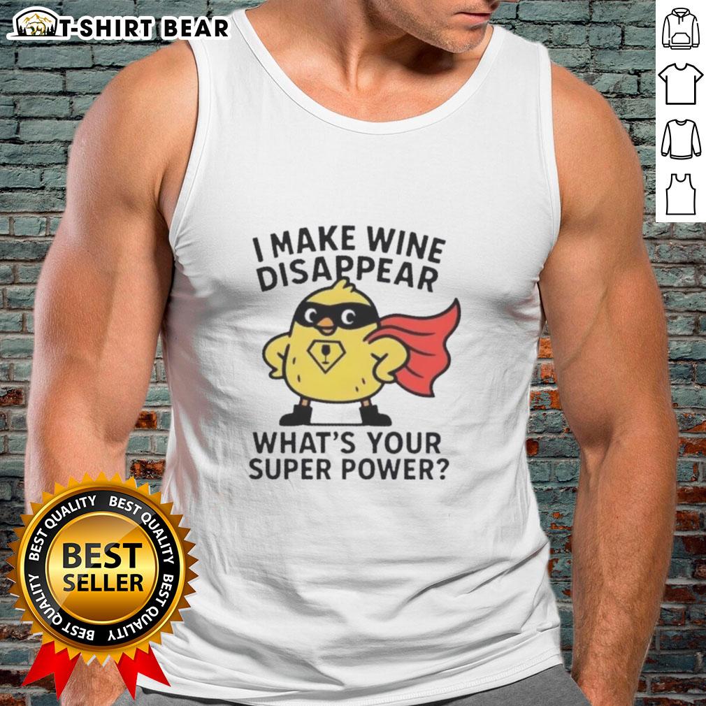 Original I Make Wine Disappear What'S Your Super Power Tank Top Original 'I Make Wine Disappear' tank top showcasing a fun wine-themed quote, perfect for wine lovers and casual wear.