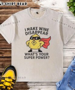 Original I Make Wine Disappear What's Your Super Power washed t-shirt design featuring fun wine-themed graphics.