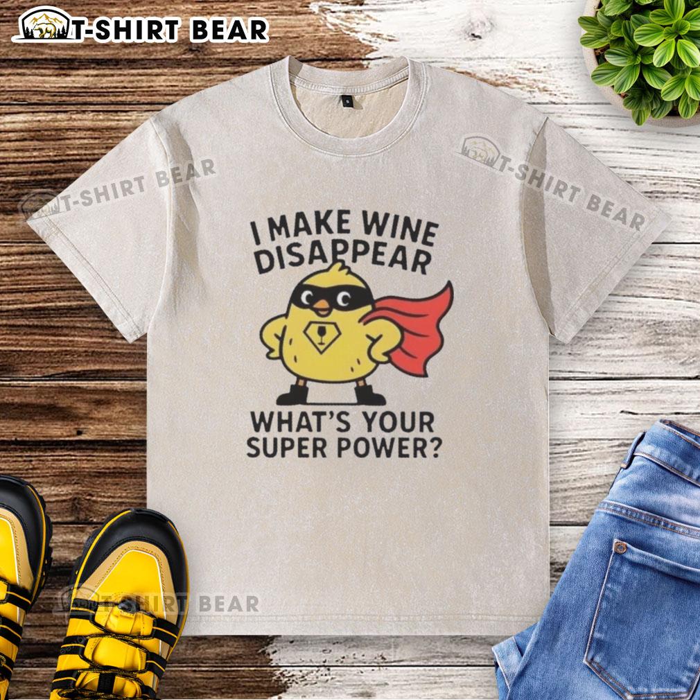 Original I Make Wine Disappear What'S Your Super Power Washed T Shirt Original I Make Wine Disappear What's Your Super Power washed t-shirt design featuring fun wine-themed graphics.
