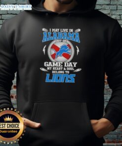 Alt Text: Detroit Lions hoodie with 'I May Live In Alabama But On Game Day My Heart And Soul Belongs To Detroit Lions' text.