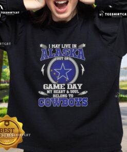 Alt Text: Cozy Dallas Cowboys sweatshirt with 'I may live in Alaska but on game day my heart belongs to Dallas Cowboys' design.