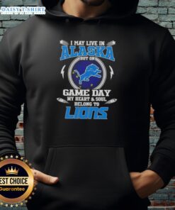 Alt Text: Detroit Lions hoodie with 'I May Live In Alaska, But On Game Day My Heart And Soul Belongs To Detroit Lions' design.