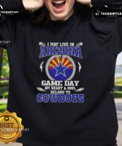 Dallas Cowboys sweatshirt: 'I May Live In Arizona, But On Game Day My Heart And Soul Belongs To Dallas Cowboys'
