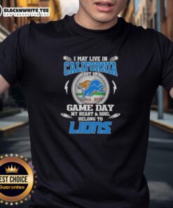 Alt Text: Original I May Live In California But On Game Day My Heart And Soul Belongs To Detroit Lions T-Shirt design