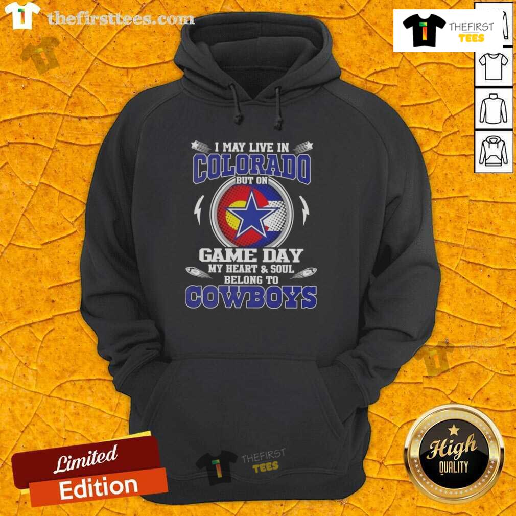Original I May Live In Colorado But On Game Day My Heart And Soul Belongs To Dallas Cowboys Football Hoodie