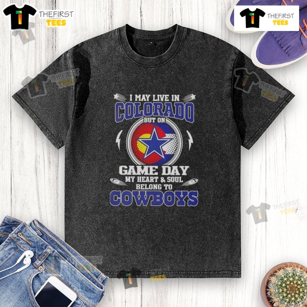 Original I May Live In Colorado But On Game Day My Heart And Soul Belongs To Dallas Cowboys Football Washed T-Shirt