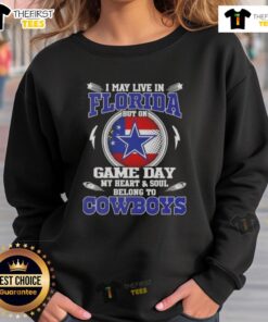 Alt Text: Cozy sweatshirt with I May Live In Florida But On Game Day My Heart And Soul Belongs To Dallas Cowboys design.