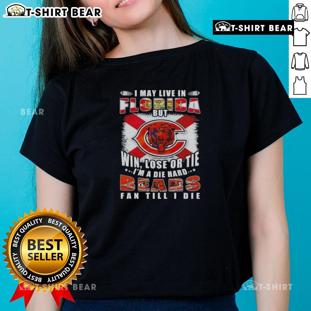 Original I May Live In Florida But Win Lose Or Tie I'm A Die Hard Bears Fan Till I Die Ladies-Tee Original I May Live In Florida But Win Lose Or Tie I'm A Die Hard Bears Fan Till I Die Ladies Tee design