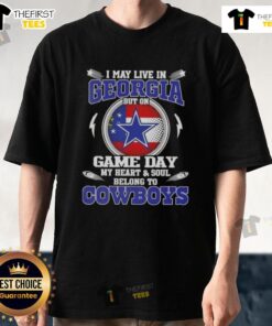 Original I May Live In Georgia But On Game Day My Heart And Soul Belongs To Dallas Cowboys T-Shirt design