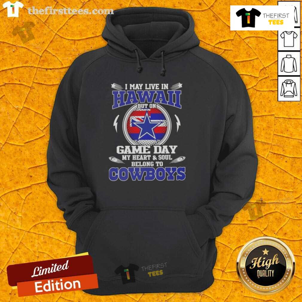 Original I May Live In Hawaii But On Game Day My Heart And Soul Belongs To Dallas Cowboys Hoodie Alt Text: Dallas Cowboys hoodie with 'I May Live In Hawaii But On Game Day My Heart And Soul Belongs To Dallas Cowboys' design.