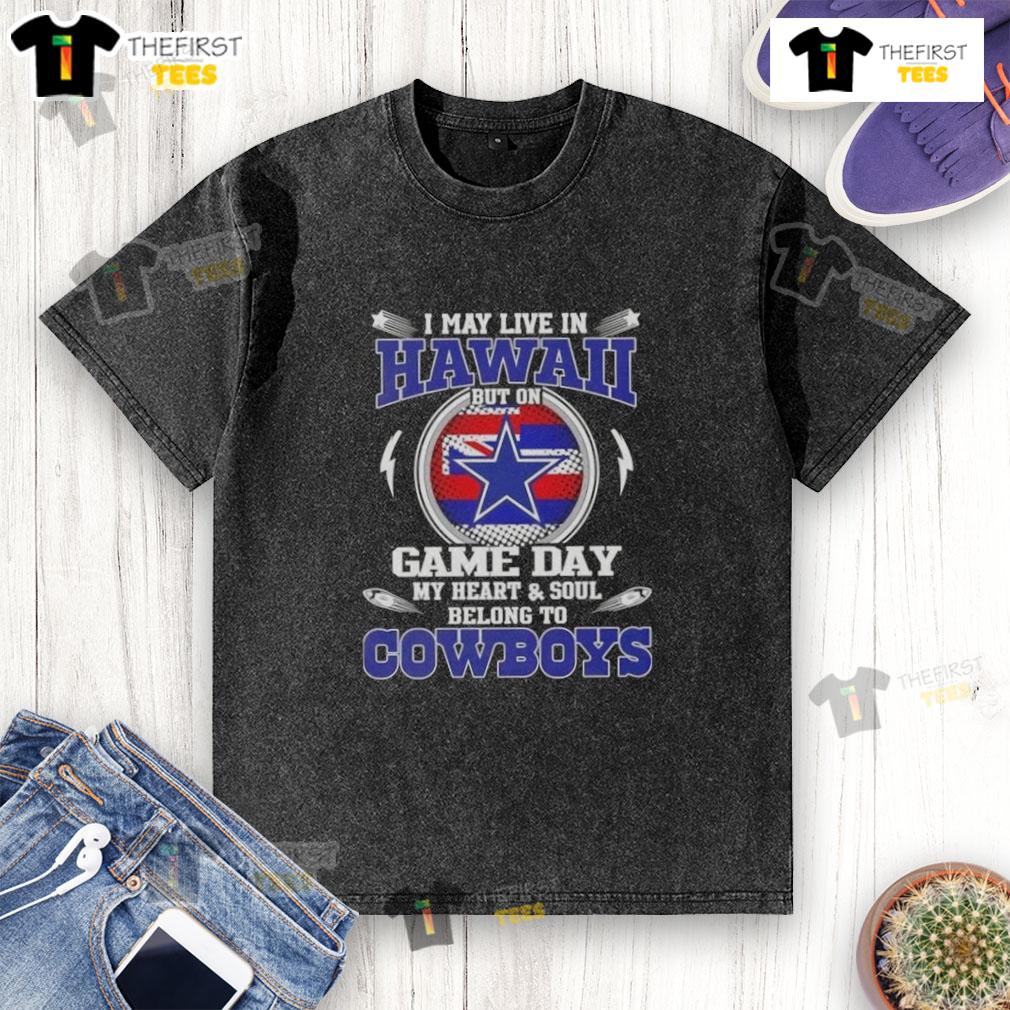 Original I May Live In Hawaii But On Game Day My Heart And Soul Belongs To Dallas Cowboys Washed T-Shirt Alt Text: Washed t-shirt with 'I may live in Hawaii but my heart belongs to Dallas Cowboys' design, perfect for fans.