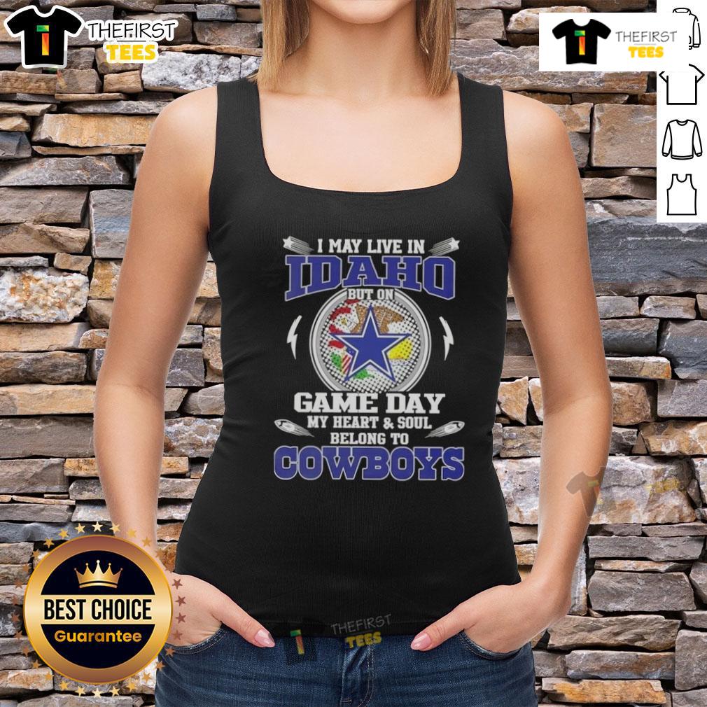 Original I May Live In Idaho But On Game Day My Heart And Soul Belongs To Dallas Cowboys Tank Top