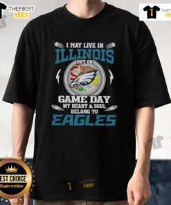 Original I May Live In Illinois But On Game Day My Heart And Soul Belongs To Philadelphia Eagles T-Shirt design