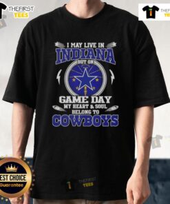 I May Live In Indiana But On Game Day My Heart And Soul Belongs To Dallas Cowboys T-Shirt in blue and white design.