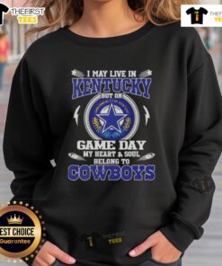 Alt Text: Cozy sweatshirt with 'I May Live In Kentucky But My Heart Belongs To Dallas Cowboys' slogan, perfect for game day.