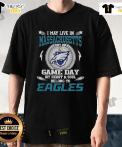 Alt Text: Original I May Live In Massachusetts But On Game Day My Heart And Soul Belongs To Philadelphia Eagles T-Shirt design.