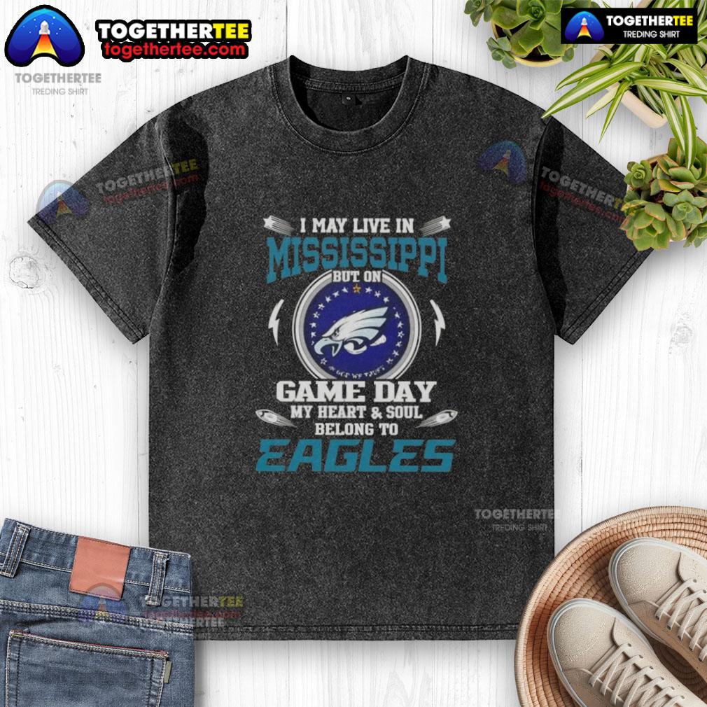 Original I May Live In Mississippi But On Game Day My Heart And Soul Belongs To Philadelphia Eagles Washed T-Shirt Washed t-shirt featuring 'I May Live In Mississippi But On Game Day My Heart Belongs To Philadelphia Eagles'