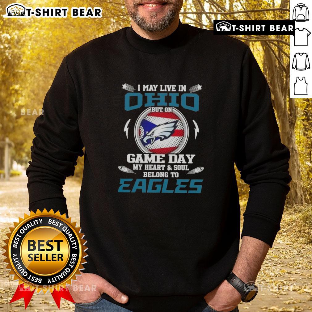 Original I May Live In Ohio But On Game Day My Heart And Soul Belongs To Philadelphia Eagles Sweatshirt Alt Text: Cozy sweatshirt reading 'I may live in Ohio but on game day my heart belongs to Philadelphia Eagles' in green.