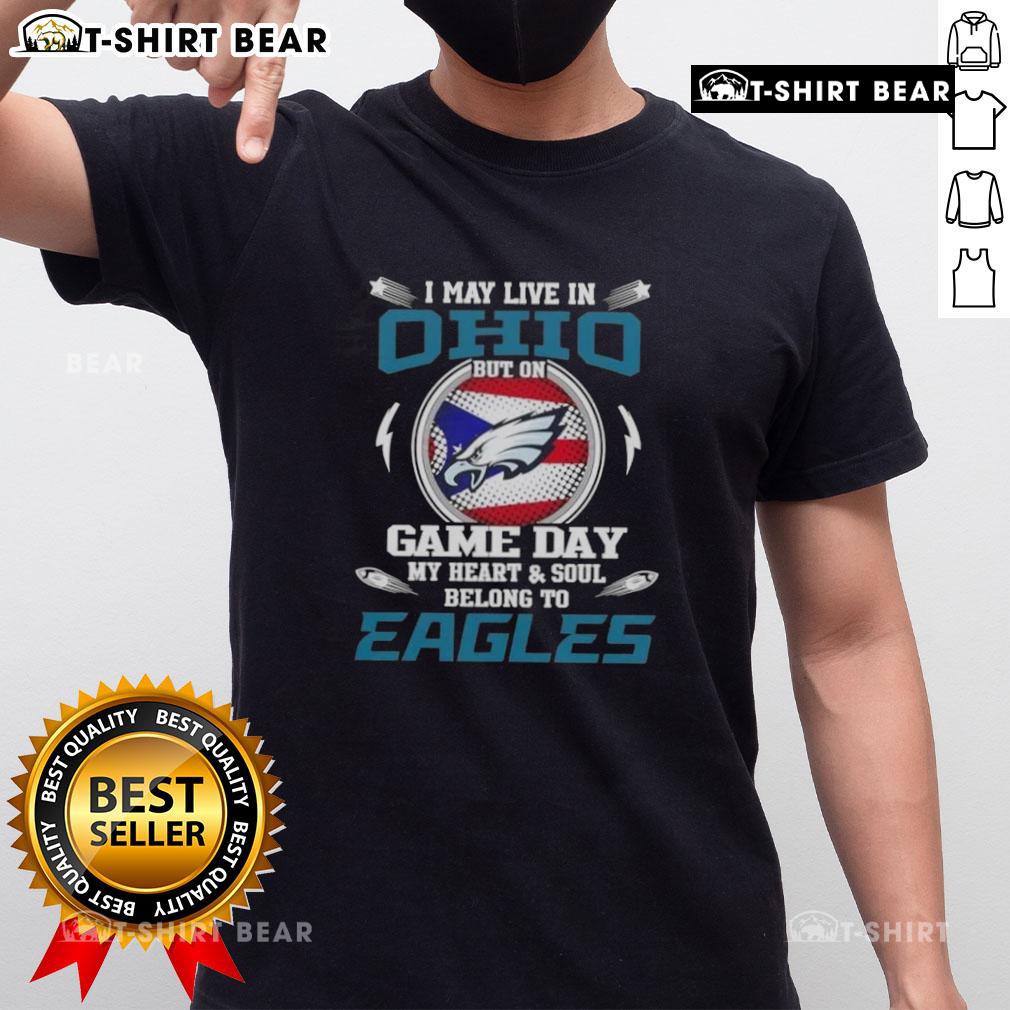 Original I May Live In Ohio But On Game Day My Heart And Soul Belongs To Philadelphia Eagles T-Shirt Original I May Live In Ohio But On Game Day My Heart And Soul Belongs To Philadelphia Eagles T-Shirt design