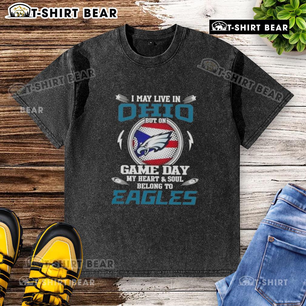 Original I May Live In Ohio But On Game Day My Heart And Soul Belongs To Philadelphia Eagles Washed T-Shirt Alt Text: Washed t-shirt with 'I May Live In Ohio But My Heart Belongs To Philadelphia Eagles' slogan, perfect for game day.