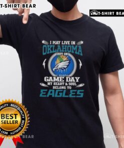 Alt Text: I May Live In Oklahoma But On Game Day My Heart And Soul Belongs To Philadelphia Eagles T-Shirt design.