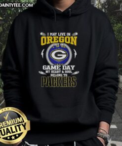 Alt Text: Green Bay Packers hoodie with text 'I May Live In Oregon But On Game Day My Heart And Soul Belongs To Green Bay Packers'