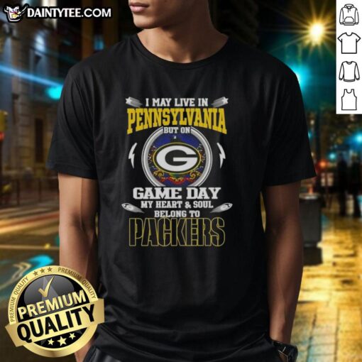 Original I May Live In Pennsylvania But On Game Day My Heart And Soul Belongs To Green Bay Packers T-Shirt design.