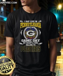 Original I May Live In Pennsylvania But On Game Day My Heart And Soul Belongs To Green Bay Packers T-Shirt design.