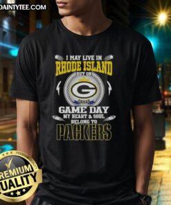 Green Bay Packers T-Shirt: 'I May Live In Rhode Island But Game Day My Heart And Soul Belongs To Green Bay Packers'