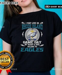 Ladies tee featuring 'I May Live In Rhode Island But On Game Day My Heart Belongs To Philadelphia Eagles' design.