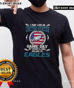 Alt Text: Philadelphia Eagles T-shirt with 'I May Live In United States But On Game Day My Heart And Soul Belongs To Eagles'
