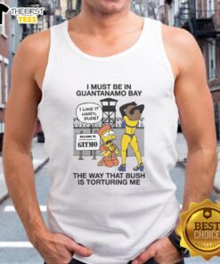 Original I Must Be In Guantanamo Bay tank top featuring bold text, expressing a humorous take on Bush-era policies.