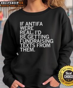 Original 'If Antifa Were Real, I'd Be Getting Fundraising Texts From Them' sweatshirt design showcasing a bold, humorous statement.