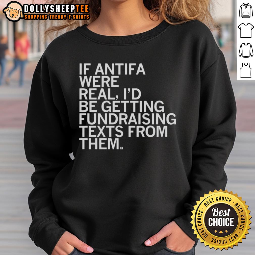 Original If Antifa Were Real I'd Be Getting Fundraising Texts From Them Sweatshirt Original 'If Antifa Were Real, I'd Be Getting Fundraising Texts From Them' sweatshirt design showcasing a bold, humorous statement.