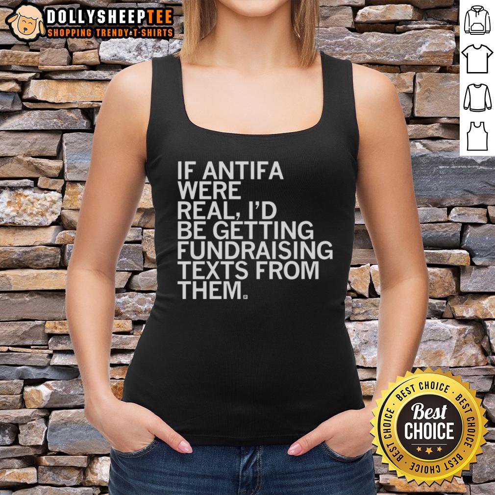 Original If Antifa Were Real I'd Be Getting Fundraising Texts From Them Tank Top Alt Text: Original tank top featuring 'If Antifa Were Real, I'd Be Getting Fundraising Texts From Them' humorous design.