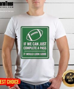 Alt Text: Original If We Can Complete A Pass It Would Look Good Football T-Shirt signboard design for sports fans.