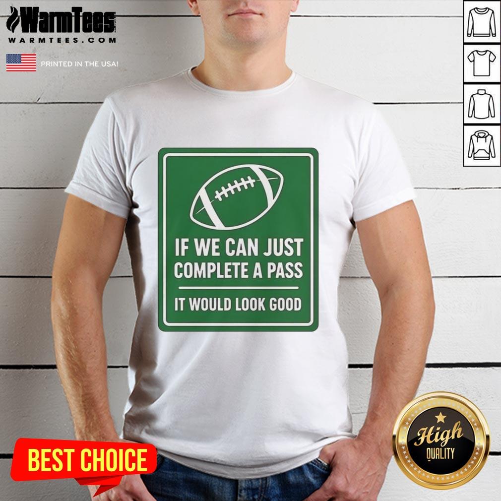 original-if-we-can-complete-a-pass-it-would-look-good-signboard-football-t-shirt Alt Text: Original If We Can Complete A Pass It Would Look Good Football T-Shirt signboard design for sports fans.