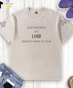 Original Just Because It's Loud Doesn't Mean It's True washed t-shirt in soft cotton, perfect for casual wear.