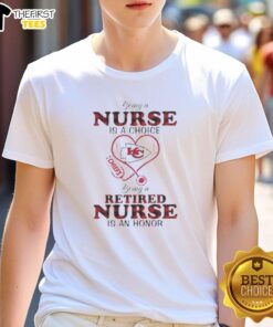 Alt Text: Original Kansas City Chiefs 'Being A Nurse Is A Choice, Being A Retired Nurse Is An Honor' T-Shirt design.