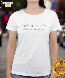 Original Lighting A Candle So I Don't Burn The World Down Ladies Tee featuring a stylish design and playful text.