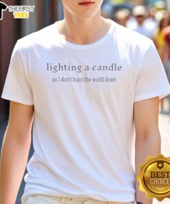 Original Lighting A Candle So I Don't Burn The World Down T-Shirt design featuring a humorous candle illustration.